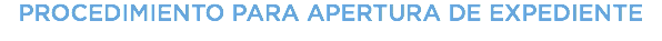 PROCEDIMIENTO PARA APERTURA DE EXPEDIENTE