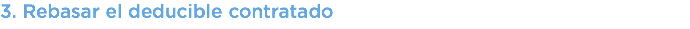 3. Rebasar el deducible contratado