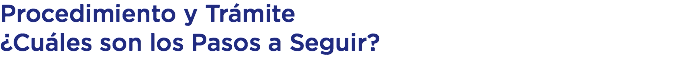 Procedimiento y Trámite ¿Cuáles son los Pasos a Seguir?