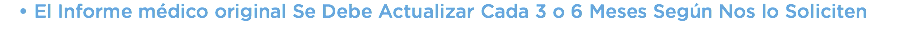 El Informe médico original Se Debe Actualizar Cada 3 o 6 Meses Según Nos lo Soliciten
