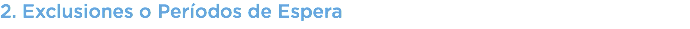 2. Exclusiones o Períodos de Espera