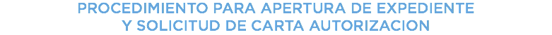 PROCEDIMIENTO PARA APERTURA DE EXPEDIENTE Y SOLICITUD DE CARTA AUTORIZACION