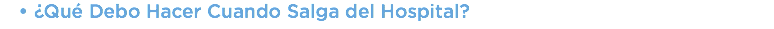 ¿Qué Debo Hacer Cuando Salga del Hospital?
