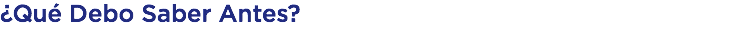 ¿Qué Debo Saber Antes?