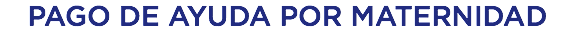 PAGO DE AYUDA POR MATERNIDAD