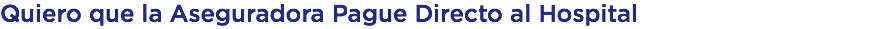 Quiero que la Aseguradora Pague Directo al Hospital